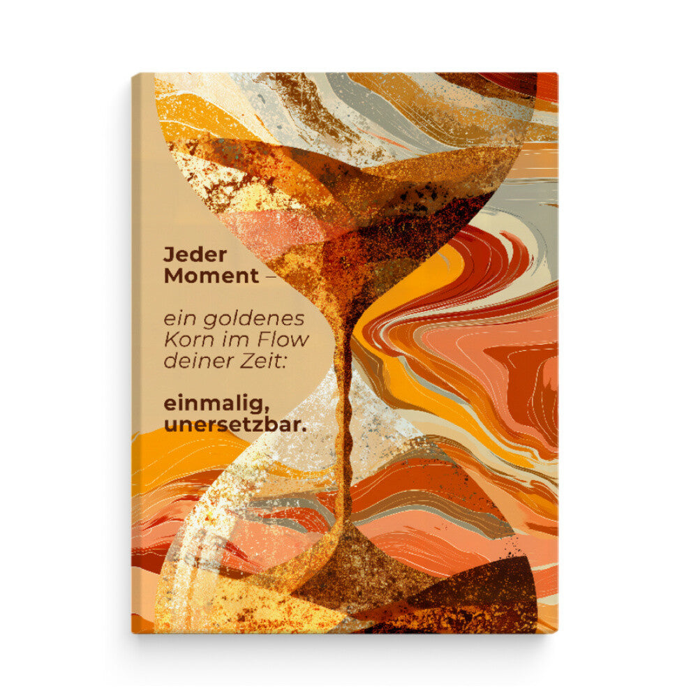 Wandbild mit goldener Sanduhr und Text „Jeder Moment – ein goldenes Korn im Flow deiner Zeit: einmalig, unersetzbar“, Symbol für Zeit, Achtsamkeit und Motivation.